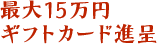 最大１５万円ギフトカード進呈