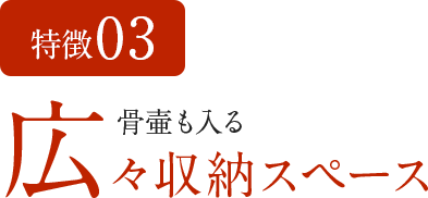 特徴03　骨壷も入る広々収納スペース