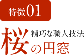 特徴01　精巧な職人技法 桜の円窓