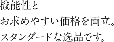 機能性とお求めやすい価格を両立。スタンダードな逸品です。